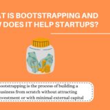What is Bootstrapping and How Does it Help in Starting a Startup?