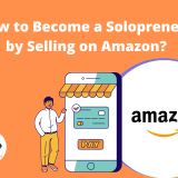 Startup Idea – How You Can Become a Solopreneur by Selling Products on Amazon?